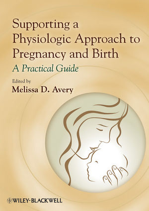 Supporting a Physiologic Approach to Pregnancy and Birth: A Practical Guide 2013