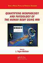 Quantifying Morphology and Physiology of the Human Body Using MRI 2013