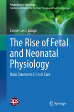 The Rise of Fetal and Neonatal Physiology: Basic Science to Clinical Care 2013