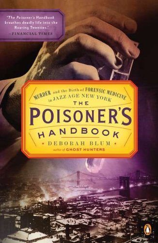 The Poisoner's Handbook: Murder and the Birth of Forensic Medicine in Jazz Age New York 2011