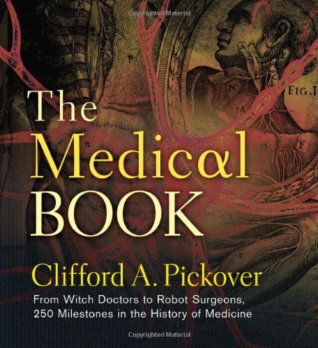 The Medical Book: From Witch Doctors to Robot Surgeons : 250 Milestones in the History of Medicine 2012