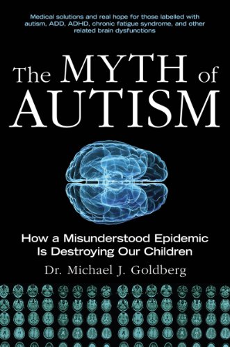 The Myth of Autism: How a Misunderstood Epidemic Is Destroying Our Children 2011