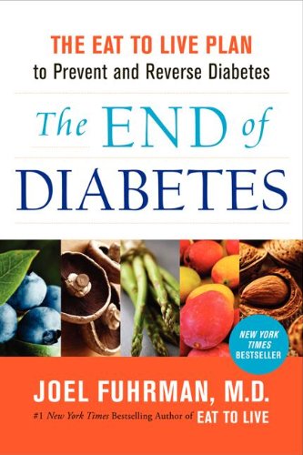 The End of Diabetes: The Eat to Live Plan to Prevent and Reverse Diabetes 2012
