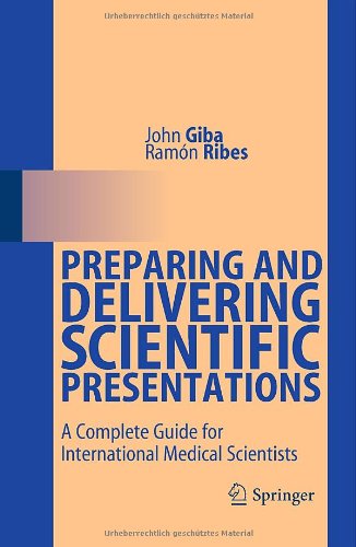 Preparing and Delivering Scientific Presentations: A Complete Guide for International Medical Scientists 2011