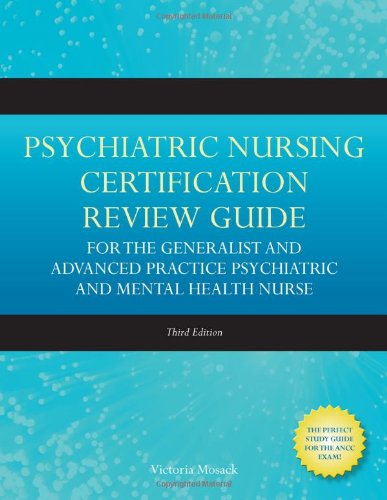 Psychiatric Nursing Certification Review Guide for the Generalist and Advanced Practice Psychiatric and Mental Health Nurse 2010