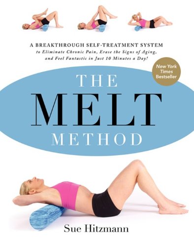 The MELT Method: A Breakthrough Self-Treatment System to Eliminate Chronic Pain, Erase the Signs of Aging, and Feel Fantastic in Just 10 Minutes a Day! 2013
