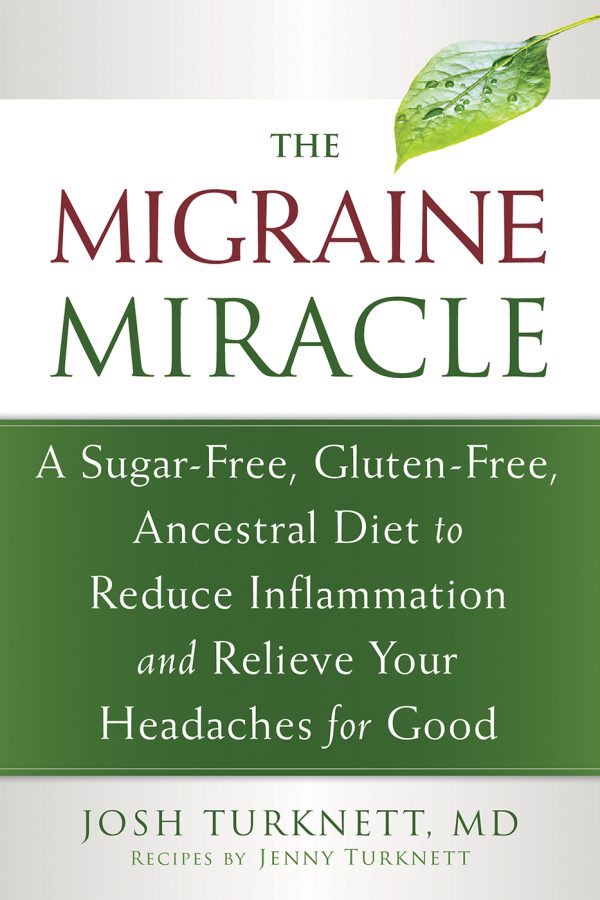 The Migraine Miracle: A Sugar-free, Gluten-free, Ancestral Diet to Reduce Inflammation and Relieve Your Headaches for Good 2013