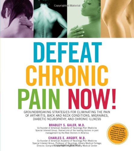 Defeat Chronic Pain Now!: Groundbreaking Strategies for Eliminating the Pain of Arthritis, Back and Neck Conditions, Migraines, Diabetic Neuropathy, and Chronic Illness 2010