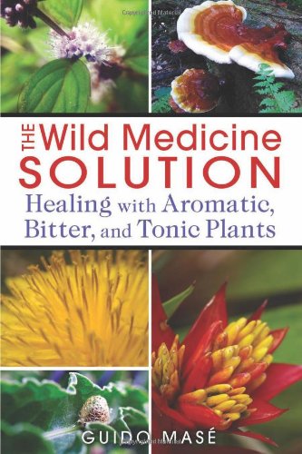 The Wild Medicine Solution: Healing with Aromatic, Bitter, and Tonic Plants 2013