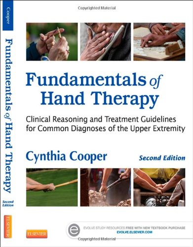 Fundamentals of Hand Therapy: Clinical Reasoning and Treatment Guidelines for Common Diagnoses of the Upper Extremity 2013