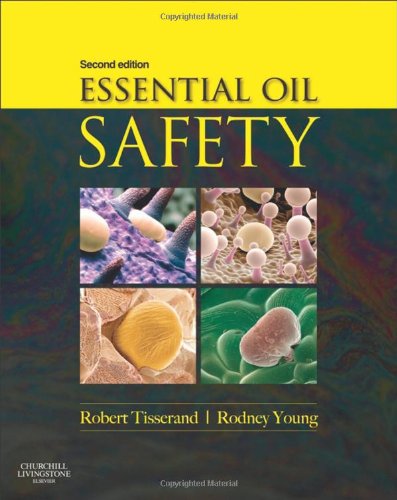 Essential Oil Safety: A Guide for Health Care Professionals 2013