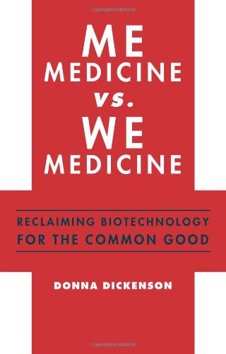 Me Medicine vs. We Medicine: Reclaiming Biotechnology for the Common Good 2013