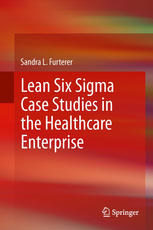Lean Six Sigma Case Studies in the Healthcare Enterprise 2013