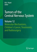 Tumors of the Central Nervous System, Volume 12: Molecular Mechanisms, Children's Cancer, Treatments, and Radiosurgery 2013