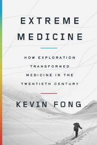 Extreme Medicine: How Exploration Transformed Medicine in the Twentieth Century 2014