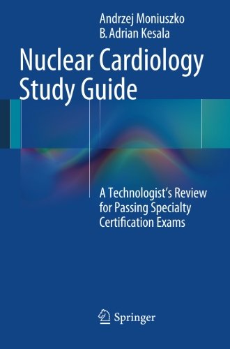 Nuclear Cardiology Study Guide: A Technologist's Review for Passing Specialty Certification Exams 2013