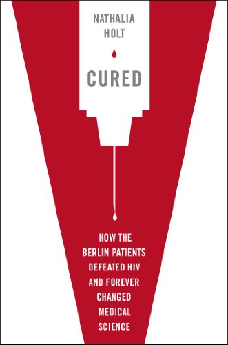 Cured: How the Berlin Patients Defeated HIV and Forever Changed Medical Science 2014
