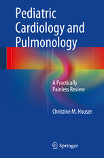 Pediatric Cardiology and Pulmonology: A Practically Painless Review 2014