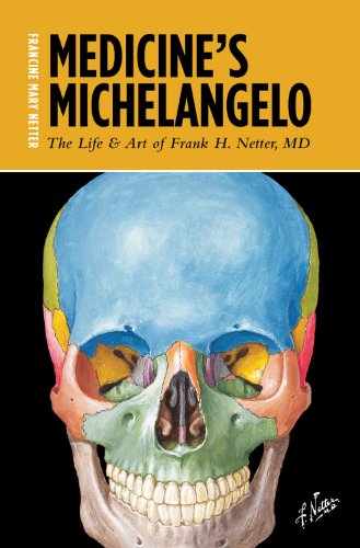 Medicine's Michelangelo: The Life & Art of Frank H. Netter, MD 2013