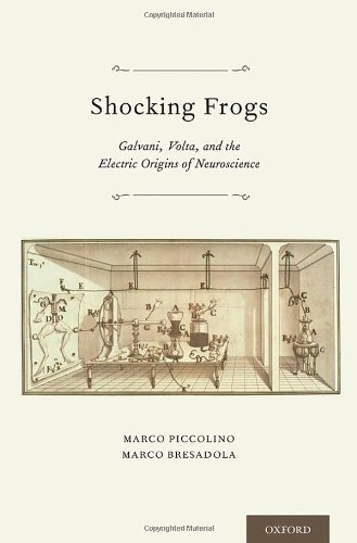 Shocking Frogs: Galvani, Volta, and the Electric Origins of Neuroscience 2013