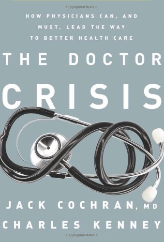 The Doctor Crisis: How Physicians Can, and Must, Lead the Way to Better Health Care 2014