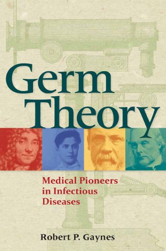 Germ Theory: Medical Pioneers in Infectious Diseases 2011