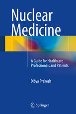 Nuclear Medicine: A Guide for Healthcare Professionals and Patients 2014