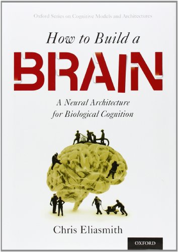 How to Build a Brain: A Neural Architecture for Biological Cognition 2013