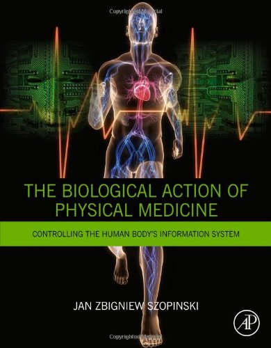 The Biological Action of Physical Medicine: Controlling the Human Body's Information System 2014