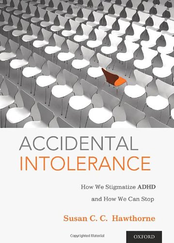 Accidental Intolerance: How We Stigmatize ADHD and How We Can Stop 2013
