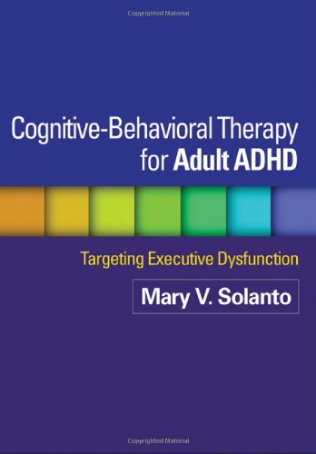 Cognitive-Behavioral Therapy for Adult ADHD: Targeting Executive Dysfunction 2011