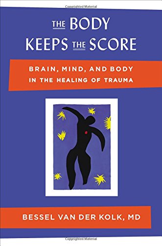 The Body Keeps the Score: Brain, Mind, and Body in the Healing of Trauma 2014
