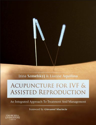 Acupuncture for IVF and Assisted Reproduction: An integrated approach to treatment and management 2014