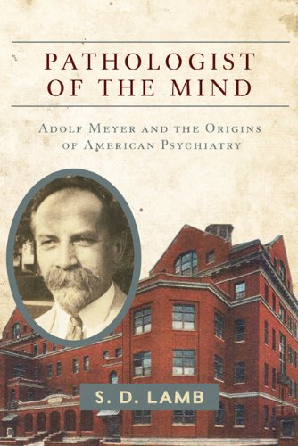 Pathologist of the Mind: Adolf Meyer and the Origins of American Psychiatry 2014