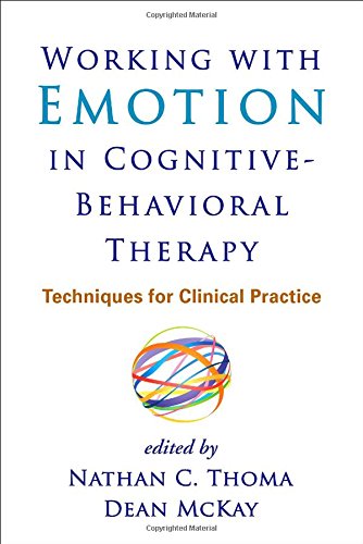 Working with Emotion in Cognitive-Behavioral Therapy: Techniques for Clinical Practice 2014