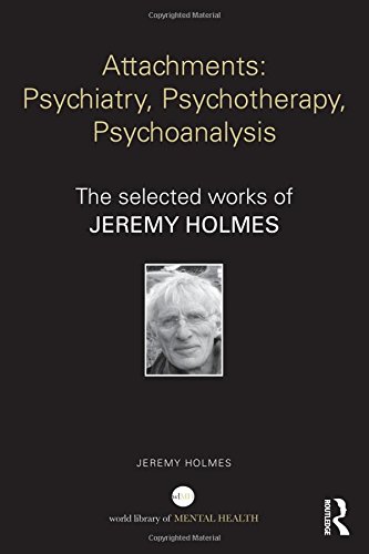 Attachments: Psychiatry, Psychotherapy, Psychoanalysis: The Selected Works of Jeremy Holmes 2014