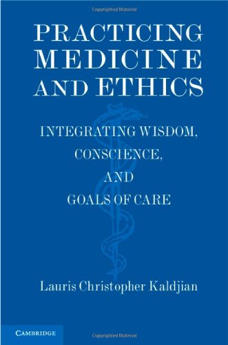 Practicing Medicine and Ethics: Integrating Wisdom, Conscience, and Goals of Care 2014