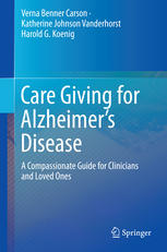 Care Giving for Alzheimer’s Disease: A Compassionate Guide for Clinicians and Loved Ones 2015