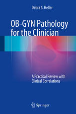 OB-GYN Pathology for the Clinician: A Practical Review with Clinical Correlations 2015