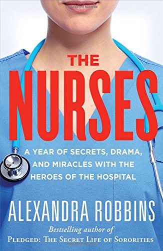 The Nurses: A Year of Secrets, Drama, and Miracles with the Heroes of the Hospital 2015