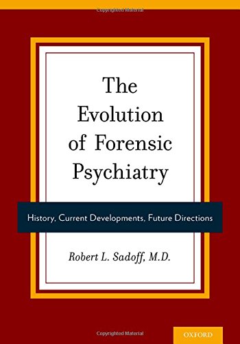The Evolution of Forensic Psychiatry: History, Current Developments, Future Directions 2015