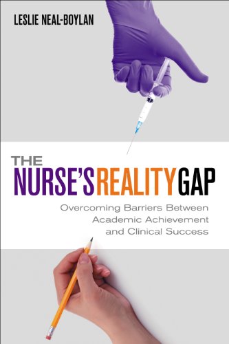 The Nurse's Reality Gap: Overcoming Barriers Between Academic Achievement and Clinical Success 2013