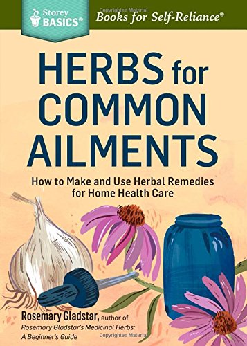 Herbs for Common Ailments: How to Make and Use Herbal Remedies for Home Health Care. A Storey BASICS® Title 2014