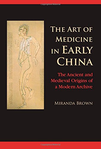 The Art of Medicine in Early China: The Ancient and Medieval Origins of a Modern Archive 2015