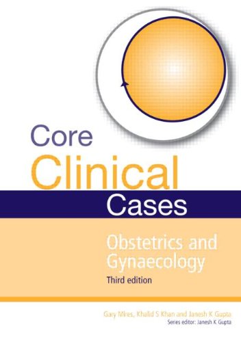 Core Clinical Cases in Obstetrics and Gynaecology Third Edition: A problem-solving approach 2011