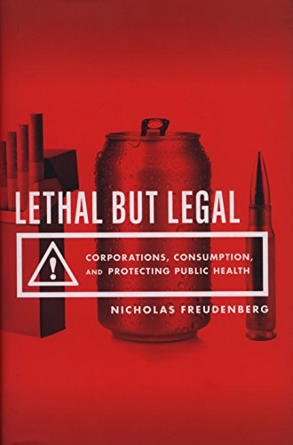 Lethal But Legal: Corporations, Consumption, and Protecting Public Health 2014