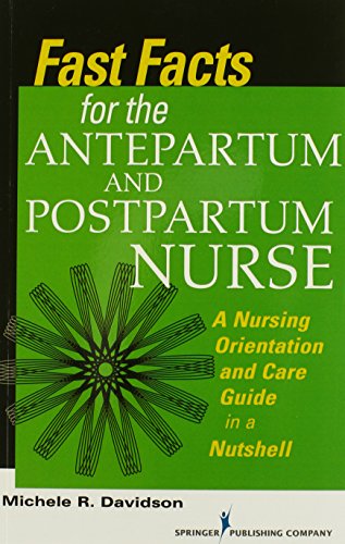 Fast Facts for the Antepartum and Postpartum Nurse: A Nursing Orientation and Care Guide in a Nutshell 2013