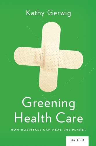Greening Health Care: How Hospitals Can Heal the Planet 2014