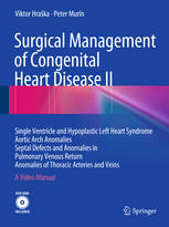 Surgical Management of Congenital Heart Disease II: Single Ventricle and Hypoplastic Left Heart Syndrome Aortic Arch Anomalies Septal Defects and Anomalies in Pulmonary Venous Return Anomalies of Thoracic Arteries and Veins A Video Manual 2015