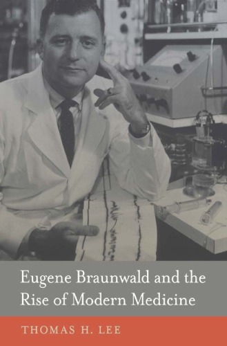 Eugene Braunwald and the Rise of Modern Medicine 2013